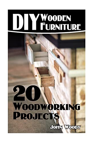 Stock image for DIY Wooden Furniture: 20 Woodworking Projects: (Woodworking, Woodworking Plans) (Woodwork Books) for sale by California Books