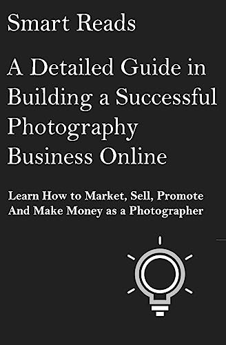 9781545316528: A Detailed Guide in Building a Successful Photography Business Online: Learn How to Market, Sell, Promote and Make Money as a Photographer