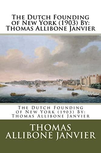 Stock image for The Dutch Founding of New York (1903) By: Thomas Allibone Janvier for sale by THE SAINT BOOKSTORE