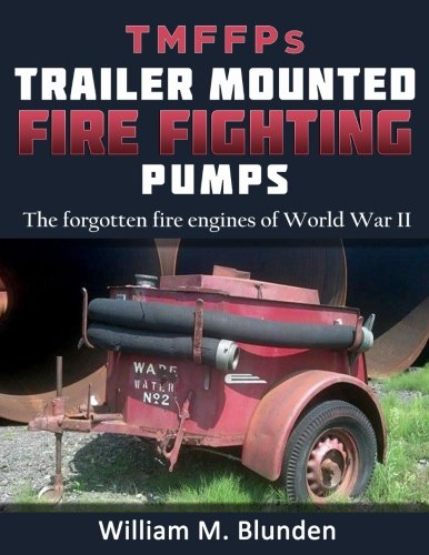 Imagen de archivo de Trailer Mounted Fire-Fighting Pumps: The forgotten fire vehicles of World War II a la venta por -OnTimeBooks-