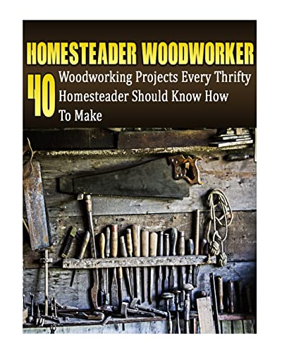 Stock image for Homesteader Woodworker: 40 Woodworking Projects Every Thrifty Homesteader Should Know How To Make: (Wood Pallets, Woodworking, Fence Building, Shed . Building A Shed, Woodworking Project Plans) for sale by California Books