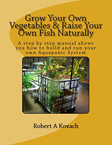 9781545348932: Grow Your Own Vegetables & Raise Your Own Fish Naturally: Step by step manual shows you how to build and run your own Aquaponic System