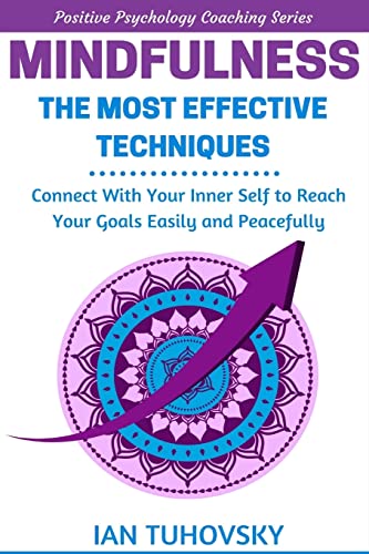 Beispielbild fr Mindfulness: The Most Effective Techniques: Connect With Your Inner Self To Reach Your Goals Easily and Peacefully (Positive Psychology Coaching) zum Verkauf von Zoom Books Company