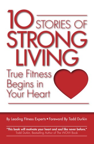 Beispielbild fr 10 Stories of Strong Living: True Fitness Begins in Your Heart zum Verkauf von -OnTimeBooks-