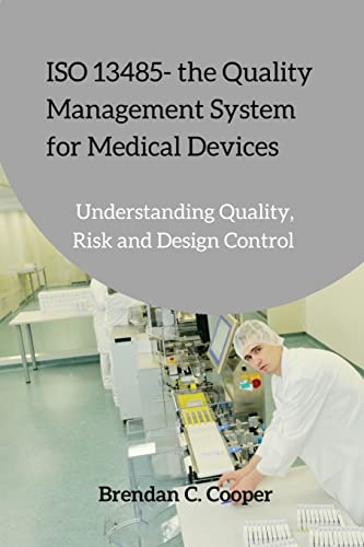 Stock image for ISO 13485 - the Quality Management System for Medical Devices: Understanding Quality, Risk and Design Control for sale by California Books