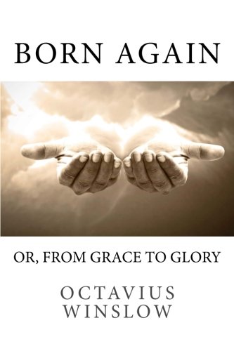 

Born Again: Or, From Grace to Glory