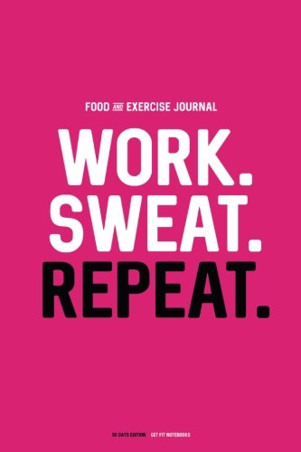 9781545397565: Food and Exercise Journal: Work. Sweat. Repeat.: Daily Food and Fitness Diary (90 Days)