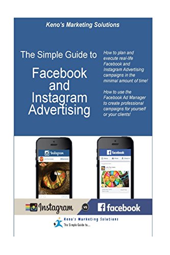 Stock image for The Simple Guide to Facebook and Instagram Advertising: How to plan and execute real-life Facebook and Instagram Advertising campaigns in the minimal amount of time using Facebook Ad Manager! (Keno's Marketing and Advertising) for sale by Revaluation Books