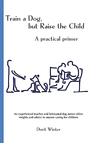 Beispielbild fr Train a Dog, but Raise the Child : A Practical Primer zum Verkauf von Better World Books