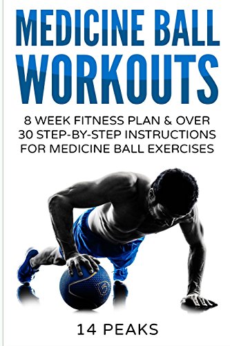 Stock image for Medicine Ball Workouts: 8 Week Fitness Plan: Over 30 Step-by-Step Instructions for Medicine Ball Exercises for sale by SecondSale