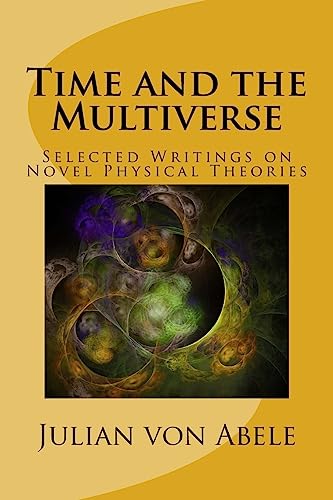 Beispielbild fr Time and the Multiverse: Selected Writings on Novel Physical Theories zum Verkauf von BooksRun