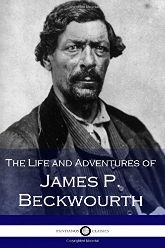 

The Life and Adventures of James P. Beckwourth: Mountaineer, Scout, and Pioneer, and Chief of the Crow Nation of Indians