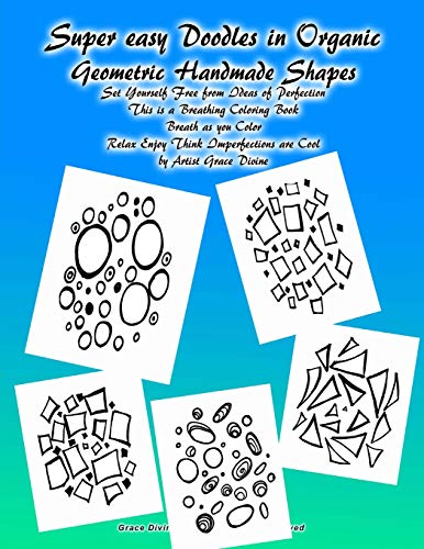 9781545494301: Super easy Doodles in Organic Geometric Handmade Shapes Set Yourself Free from Ideas of Perfection This is a Breathing Coloring Book Breath as you ... Imperfections are Cool by Artist Grace Divine