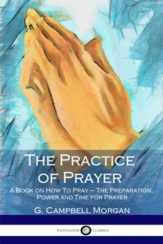 Beispielbild fr The Practice of Prayer: A Book on How To Pray - The Preparation, Power and Time for Prayer zum Verkauf von SecondSale