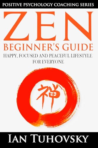 9781545518762: Zen: Beginner's Guide: Happy, Peaceful and Focused Lifestyle for Everyone: Volume 7 (Positive Psychology Coaching Series)