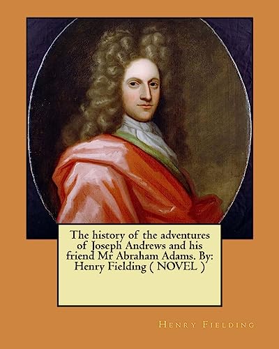 9781545538616: The history of the adventures of Joseph Andrews and his friend Mr Abraham Adams. By: Henry Fielding ( NOVEL )