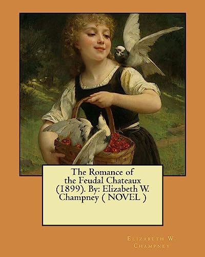 Beispielbild fr The Romance of the Feudal Chateaux (1899). By: Elizabeth W. Champney ( NOVEL ) zum Verkauf von Lucky's Textbooks