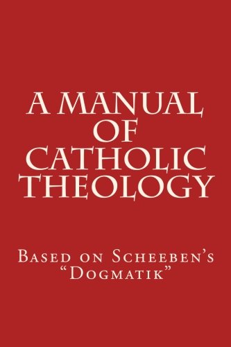 Stock image for A Manual of Catholic Theology: Based on Scheeben's "Dogmatik": Volume 1 for sale by Revaluation Books