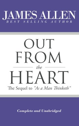 9781545552490: Out From the Heart - The Sequel to "As a Man Thinketh" (Complete and Unabridged) (The Works of James Allen)