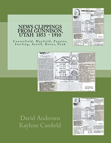 9781545566367: News Clippings from Gunnison, Utah: Centerfield, Mayfield, Fayette, Sterling, Axtell, Dover, Utah 1853 - 1910 (Northern Utah News Clippings from the Past books.)