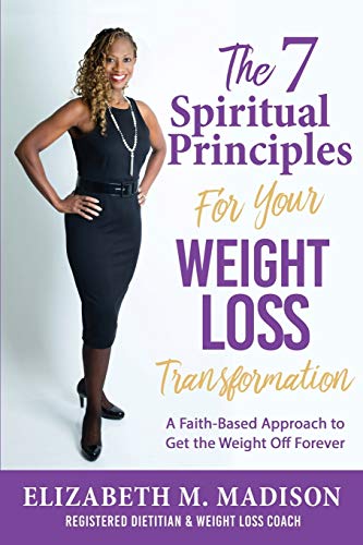 9781545604953: The 7 Spiritual Principles for Your Weight Loss Transformation: A Faith-Based Approach to Get the Weight Off Forever