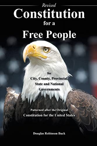 9781545625804: Constitution for a Free People for City, County, Provincial State and National Governments - Revised: Patterned after the Original Constitution for the United States