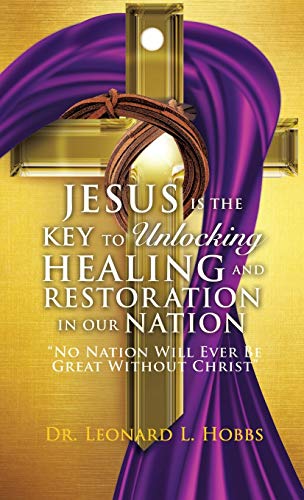 9781545637524: Jesus Is the Key to Unlocking Healing and Restoration in Our Nation: No Nation Will Ever Be Great Without Christ