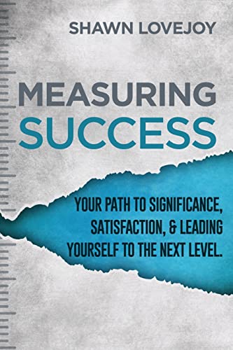Stock image for Measuring Success: Your Path To Significance, Satisfaction, & Leading Yourself To The Next Level. for sale by SecondSale