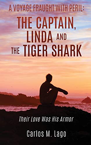Stock image for A Voyage Fraught with Peril: THE CAPTAIN, LiNDA AND THE TIGER SHARK: Their Love Was His Armor. for sale by Wonder Book
