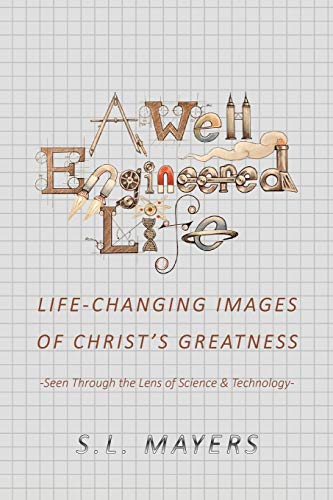 Stock image for A Well-Engineered Life: Life Changing Images of Christ's Greatness -Seen Through the Lens of Science & Technology- for sale by HPB-Diamond