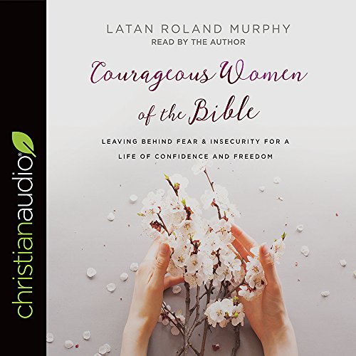Beispielbild fr Courageous Women of the Bible: Leaving Behind Fear and Insecurity for a Life of Confidence and Freedom zum Verkauf von Goodbookscafe