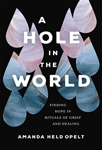 Beispielbild fr A Hole in the World : Finding Hope in Rituals of Grief and Healing zum Verkauf von Better World Books