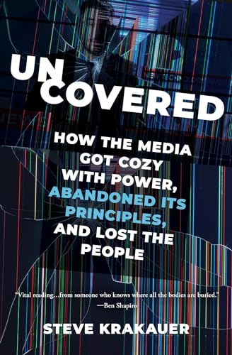 Beispielbild fr Uncovered: How the Media Got Cozy with Power, Abandoned Its Principles, and Lost the People zum Verkauf von Decluttr