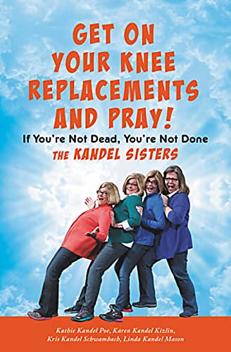 Beispielbild fr Get on Your Knee Replacements and Pray! : If You're Not Dead, You're Not Done zum Verkauf von Better World Books