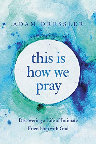 Imagen de archivo de This Is How We Pray: Discovering a Life of Intimate Friendship with God a la venta por Gulf Coast Books