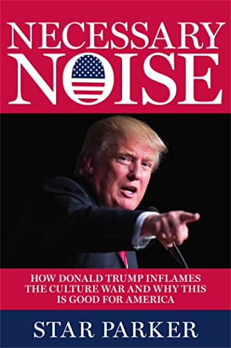 Stock image for Necessary Noise : How Donald Trump Inflames the Culture War and Why This Is Good News for America for sale by Better World Books