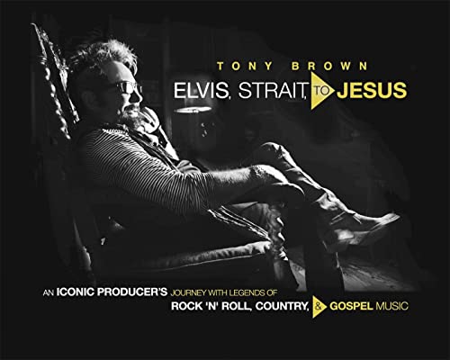 Beispielbild fr Elvis, Strait, to Jesus: An Iconic Producer's Journey with Legends of Rock 'N' Roll, Country, & Gospel Music zum Verkauf von Powell's Bookstores Chicago, ABAA