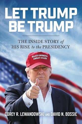 Beispielbild fr Let Trump Be Trump : The Inside Story of His Rise to the Presidency zum Verkauf von Better World Books