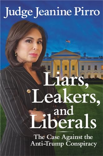 Imagen de archivo de Liars, Leakers, and Liberals: The Case Against the Anti-Trump Conspiracy a la venta por SecondSale