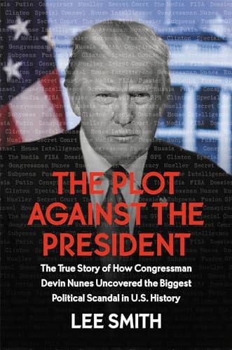9781546085027: The Plot Against the President: The True Story of How Congressman Devin Nunes Uncovered the Biggest Political Scandal in US History
