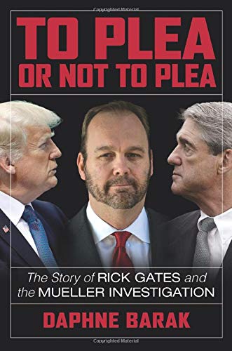 Stock image for To Plea or Not to Plea : The Story of Rick Gates and the Mueller Investigation for sale by Better World Books