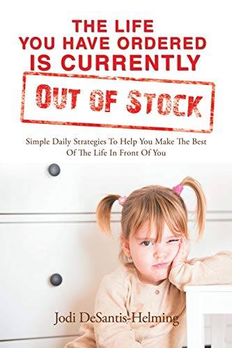 Imagen de archivo de The Life You Have Ordered Is Currently Out of Stock: Simple Daily Strategies to Help You Make the Best of the Life in Front of You a la venta por Lucky's Textbooks