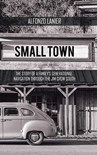 

Small Town : The Story of a Familys Generational Navigation Through the Jim Crow South