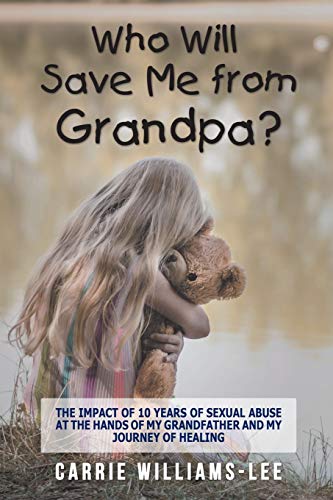 Stock image for Who Will Save Me from Grandpa?: The Impact of 10 Years of Sexual Abuse at the Hands of My Grandfather and My Journey of Healing for sale by ThriftBooks-Dallas