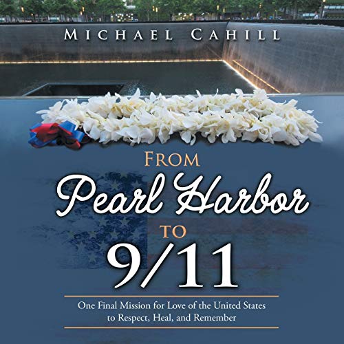 Stock image for From Pearl Harbor to 9/11: One Final Mission for Love of the United States to Respect, Heal, and Remember for sale by MusicMagpie
