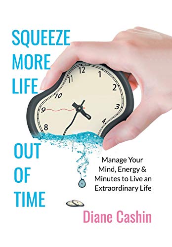 Beispielbild fr Squeeze More Life out of Time: Manage Your Mind, Energy & Minutes to Live an Extraordinary Life zum Verkauf von Books From California