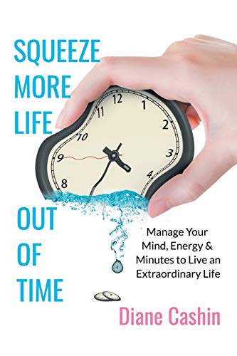 Beispielbild fr Squeeze More Life Out of Time: Manage Your Mind, Energy & Minutes to Live an Extraordinary Life zum Verkauf von Bookmans