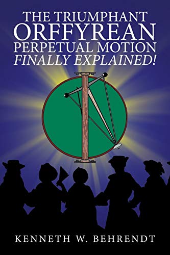 9781546276463: The Triumphant Orffyrean Perpetual Motion Finally Explained!