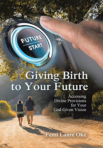 Stock image for Giving Birth to Your Future: Accessing Divine Provisions for Your God Given Vision for sale by Lucky's Textbooks