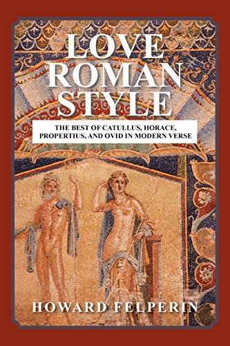Stock image for Love Roman Style: The Best of Catullus, Horace, Propertius, and Ovid in Modern Verse for sale by THE SAINT BOOKSTORE